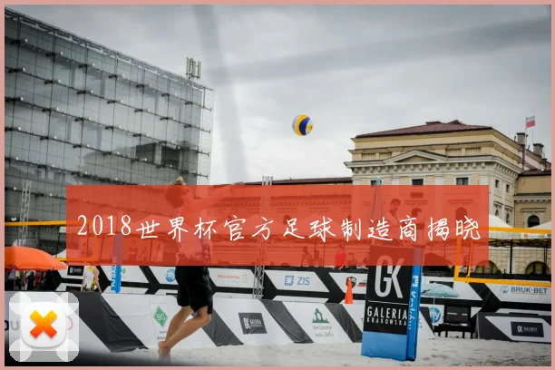 2018世界杯官方足球制造商揭晓