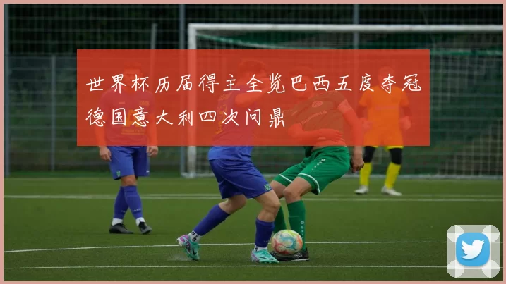 世界杯历届得主全览巴西五度夺冠德国意大利四次问鼎