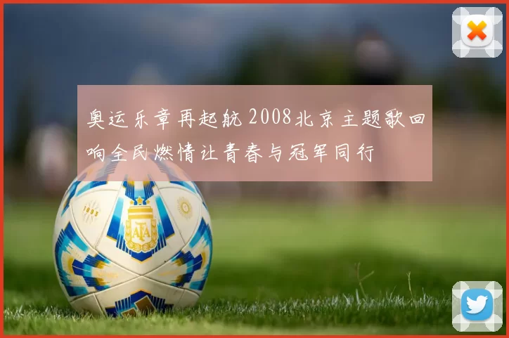 奥运乐章再起航 2008北京主题歌回响全民燃情让青春与冠军同行