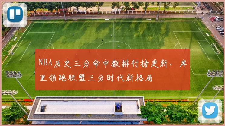 NBA历史三分命中数排行榜更新,库里领跑联盟三分时代新格局