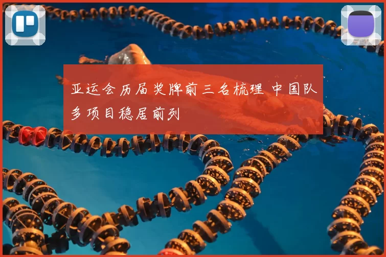 亚运会历届奖牌前三名梳理 中国队多项目稳居前列