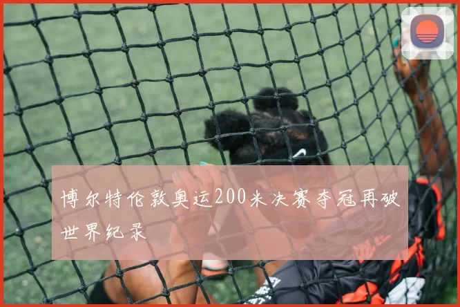 博尔特伦敦奥运200米决赛夺冠再破世界纪录