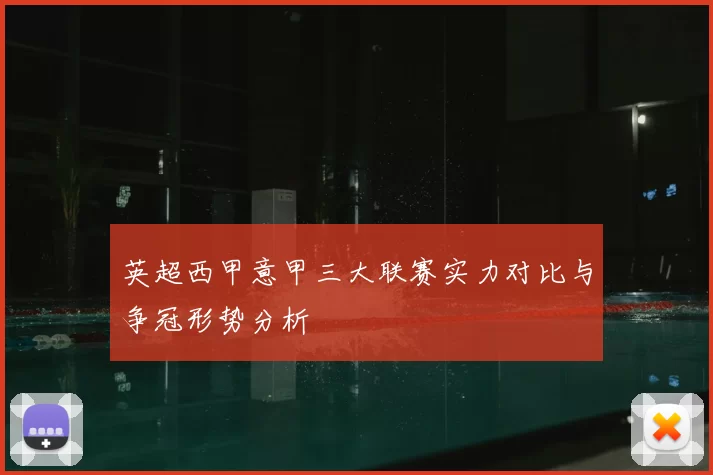 英超西甲意甲三大联赛实力对比与争冠形势分析