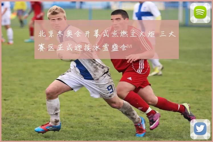 北京冬奥会开幕式点燃主火炬 三大赛区正式迎接冰雪盛会