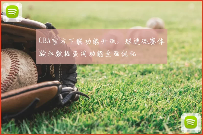 CBA官方下载功能升级,球迷观赛体验和数据查询功能全面优化