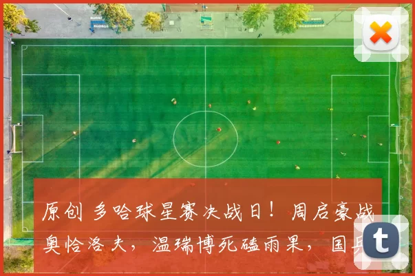 原创 多哈球星赛决战日！周启豪战奥恰洛夫，温瑞博死磕雨果，国乒男单冲首冠！